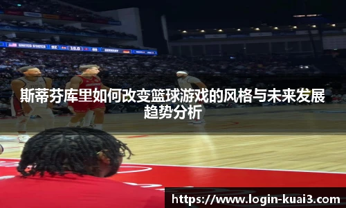 斯蒂芬库里如何改变篮球游戏的风格与未来发展趋势分析
