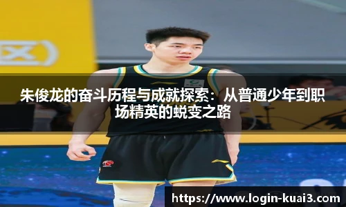 朱俊龙的奋斗历程与成就探索:从普通少年到职场精英的蜕变之路